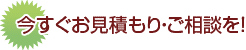 今すぐお見積もり・ご相談を！